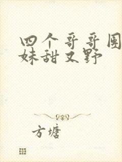 四个哥哥团宠妹妹甜又野