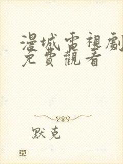 漫城电视剧全集免费观看