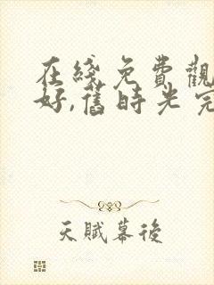 在线免费观看你好,旧时光完整版