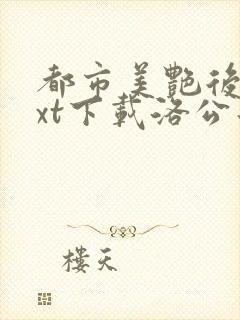 都市美艳后宫txt下载洛公子