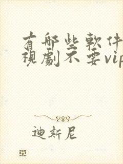 有哪些软件看电视剧不要vip