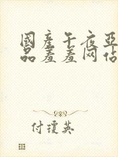 国产午夜亚洲精品羞羞网站