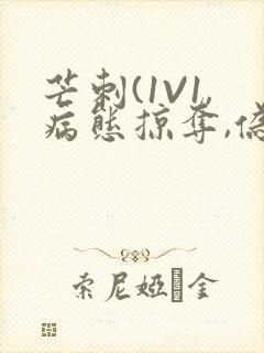 芒刺(1V1,病态掠夺,伪骨科)_