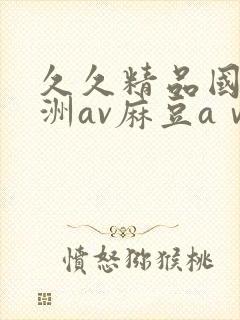 久久精品国产亚洲av麻豆aⅴ