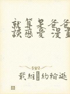 就算是爸爸也想谈恋爱 漫画