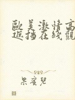 欧美激情高潮无遮挡在线观看