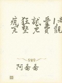 疯狂试爱1超清完整免费观看国语