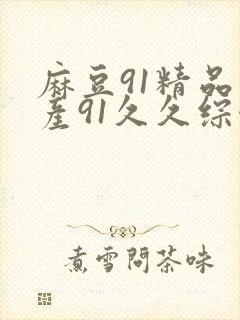 麻豆91精品国产91久久综合