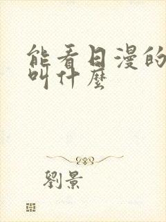 能看日漫的软件叫什么