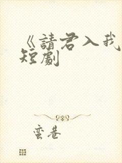 《请君入我怀》短剧