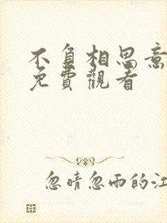 不负相思意短剧免费观看