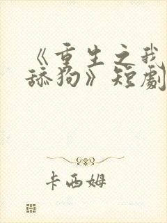 《重生之我不当舔狗》短剧免费观看