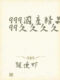 999国产精品99久久久久久