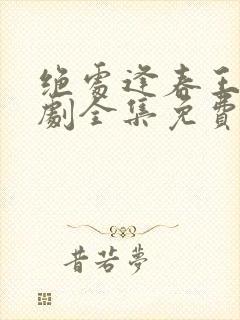 绝处逢春王浩短剧全集免费观看