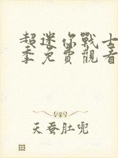 超迷你战士第六季免费观看完整版