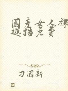 国产女人裸体无遮挡免费封面