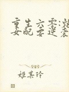 重生六零:炮灰女配要逆袭