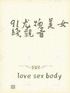 91尤物美女在线观看