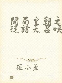 开局皇朝之主 从诸天召唤神魔