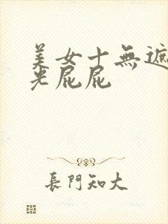 美女十无遮挡十光屁屁