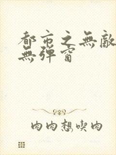 都市之无敌仙尊无弹窗