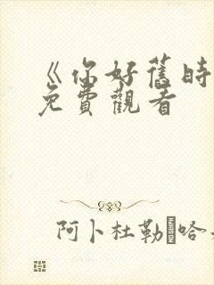 《你好旧时光》免费观看