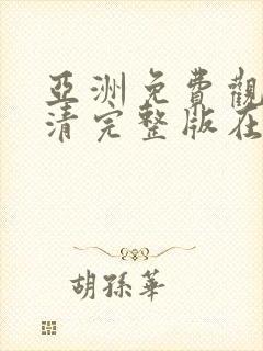 亚洲免费观看高清完整版在线观看免费