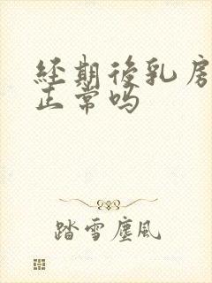 经期后乳房疼痛正常吗