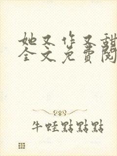 她又作又甜小说全文免费阅读完结