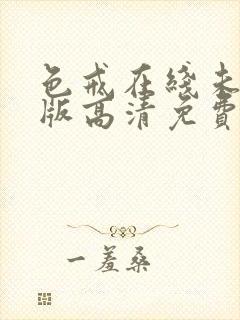 色戒在线未删减版高清免费观看中文