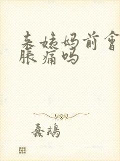 来姨妈前会乳房胀痛吗