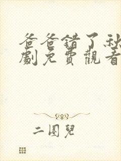 爸爸错了秋雨短剧免费观看全集高清