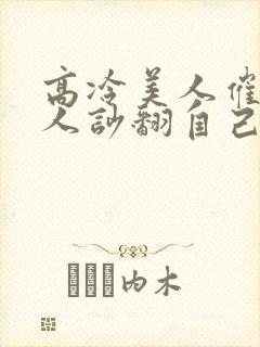 高冷美人催眠男人吵翻自己小说