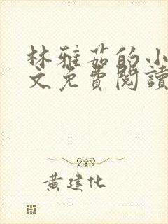 林雅茹的小说全文免费阅读无弹窗