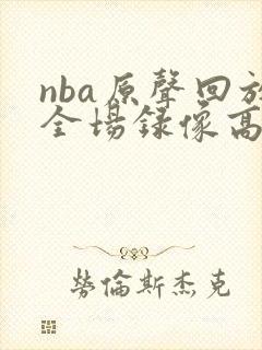 nba原声回放全场录像高清