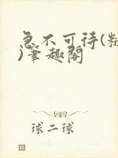 急不可待(糙汉)笔趣阁