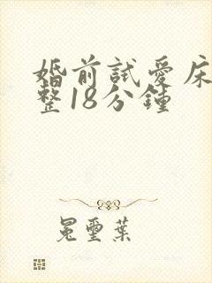 婚前试爱床戏完整18分钟