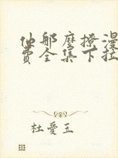 他那么撩漫画免费全集下拉式漫画