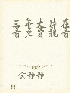 三年大片在线观看免费观看第一集完