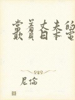 当着丈夫的面被欺负日本电影