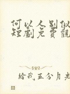 何以人别似花离短剧免费观看