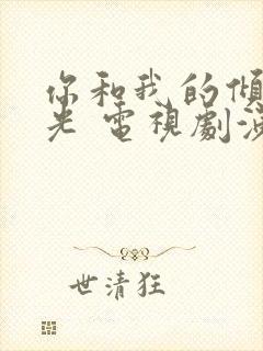 你和我的倾城时光 电视剧演员表