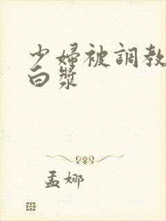 少妇被调教出了白浆