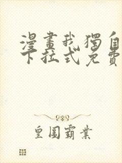 漫画我独自升级下拉式免费