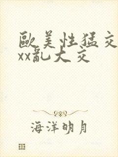 欧美性猛交ⅹxxx乱大交