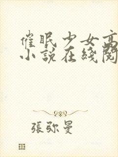 催眠少女高小柔小说在线阅读