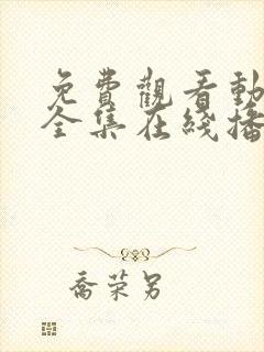 免费观看动漫满全集在线播放高清