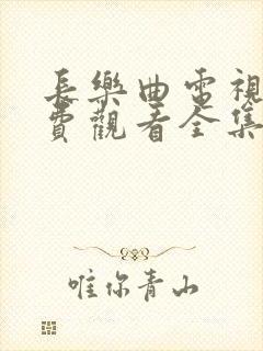 长乐曲电视剧免费观看全集高清第12集