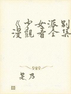 《少女派别》动漫观看全集免费