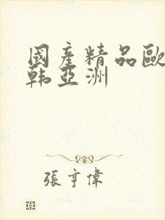 国产精品欧美日韩亚洲